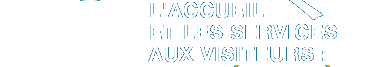 L'ACCUEIL ET LES SERVICES AUX VISITEURS :